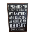 I Promise to wooden sign — distressed black multi-panel timber board with bold white lettering reading I Promise to Treat You as Good as My Leather and Ride You as Much as My Harley with Sons of Anarchy badge, 60cm x 40cm. nz