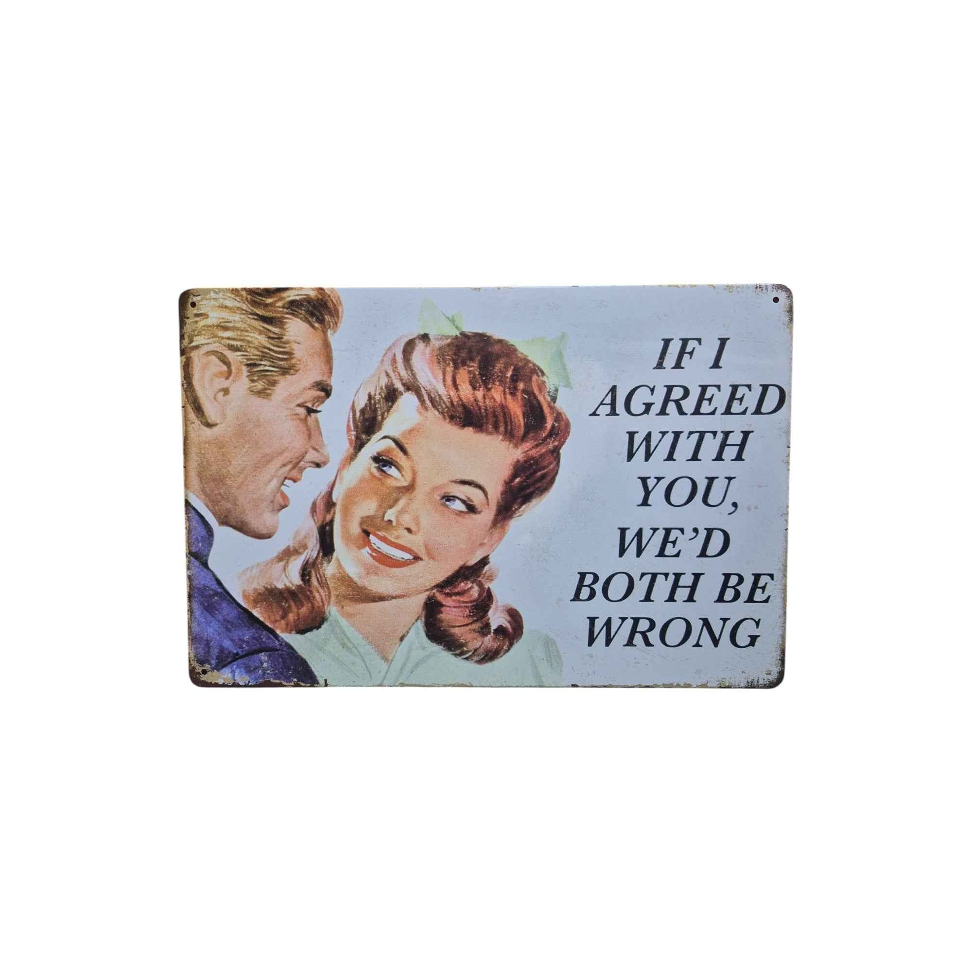If I Agreed With You, We'd Both Be Wrong Metal Sign