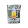 Everyone Needs Something to Believe In – I Believe I'll Have Another Beer Metal Sign