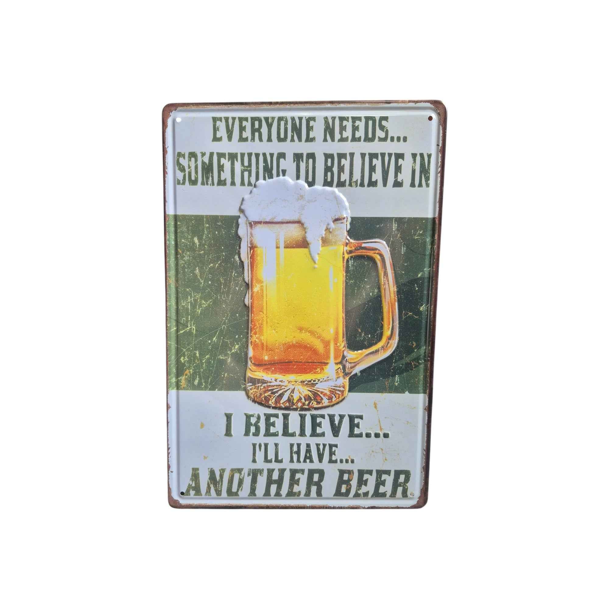 Everyone Needs Something to Believe In – I Believe I'll Have Another Beer Metal Sign