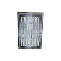 I'm Sorry For What I Said When I Was Hungry Metal Sign