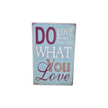 Do What You Love, Love What You Do Metal Sign