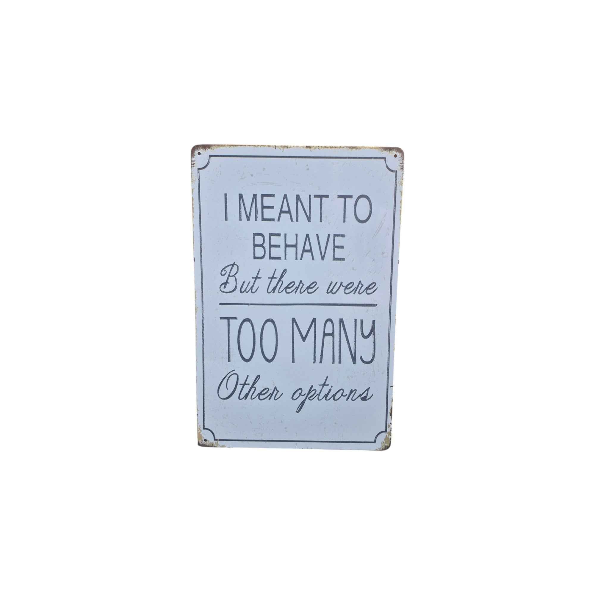 I Meant to Behave But There Were Too Many Other Options Metal Sign