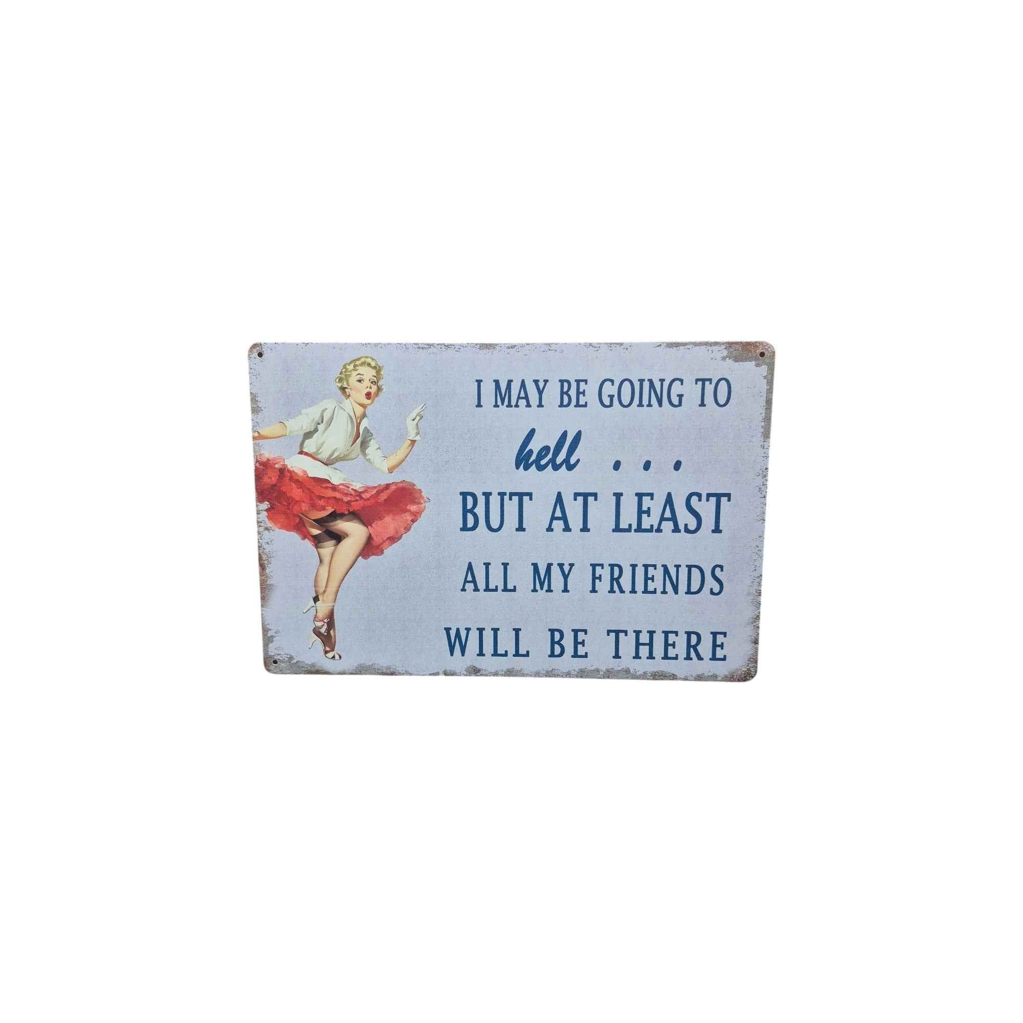 I May Be Going to Hell – But at Least All My Friends Will Be There Metal Sign