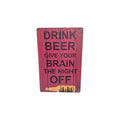 Drink Beer – Give Your Brain the Night Off Metal Sign
