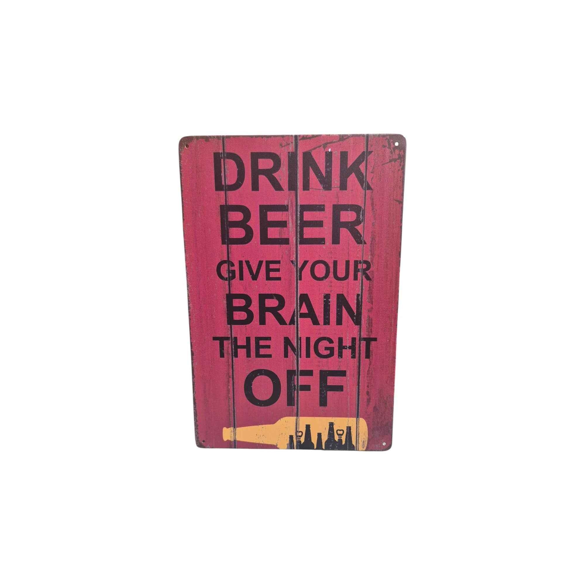 Drink Beer – Give Your Brain the Night Off Metal Sign